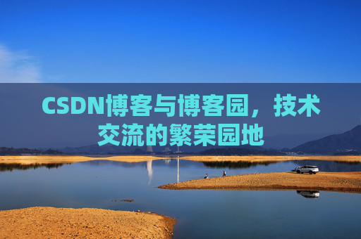 CSDN博客与博客园，技术交流的繁荣园地